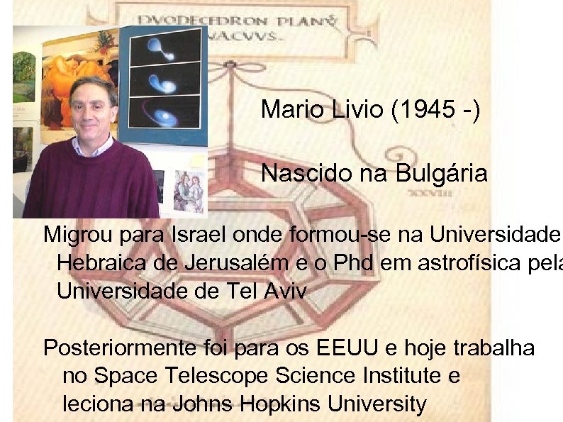 Mario Livio (1945 -) Nascido na Bulgária Migrou para Israel onde formou-se na Universidade