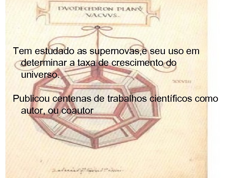 Tem estudado as supernovas, e seu uso em determinar a taxa de crescimento do