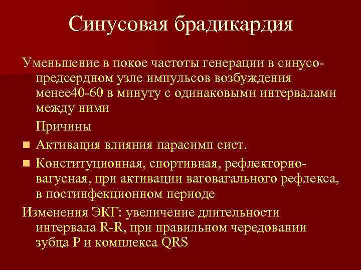 Синусовая брадикардия Уменьшение в покое частоты генерации в синусопредсердном узле импульсов возбуждения менее 40