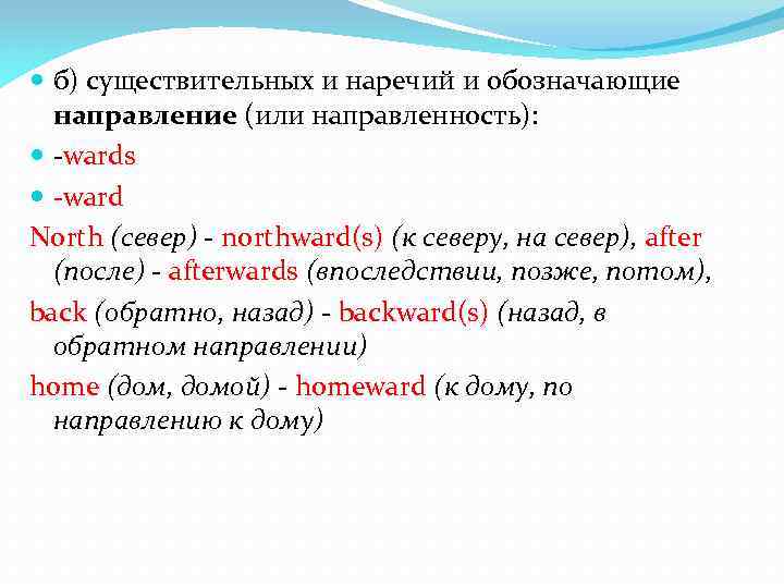  б) существительных и наречий и обозначающие направление (или направленность): wards ward North (север)