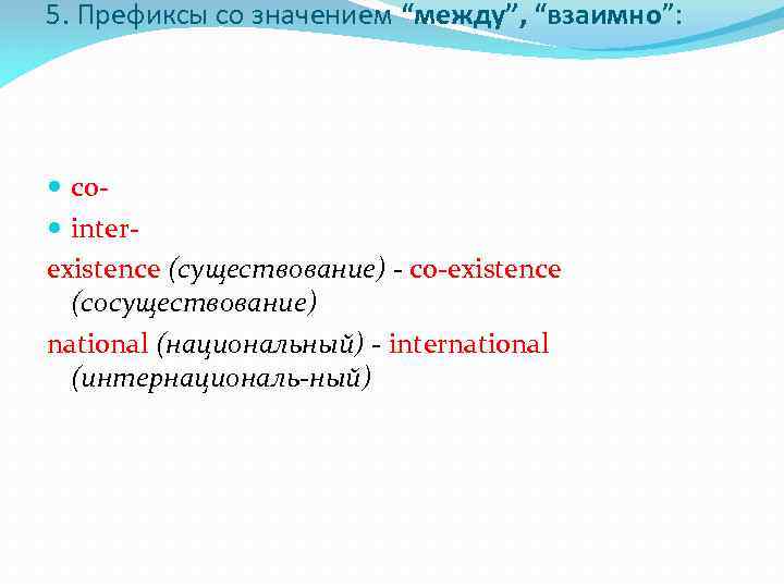 5. Префиксы со значением “между”, “взаимно”: со inter existence (существование) co existence (сосуществование) national