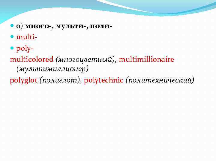  о) много-, мульти-, поли multi poly multicolored (многоцветный), multimillionaire (мультимиллионер) polyglot (полиглот), polytechnic