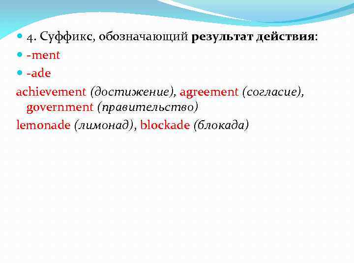  4. Суффикс, обозначающий результат действия: ment ade achievement (достижение), agreement (согласие), government (правительство)