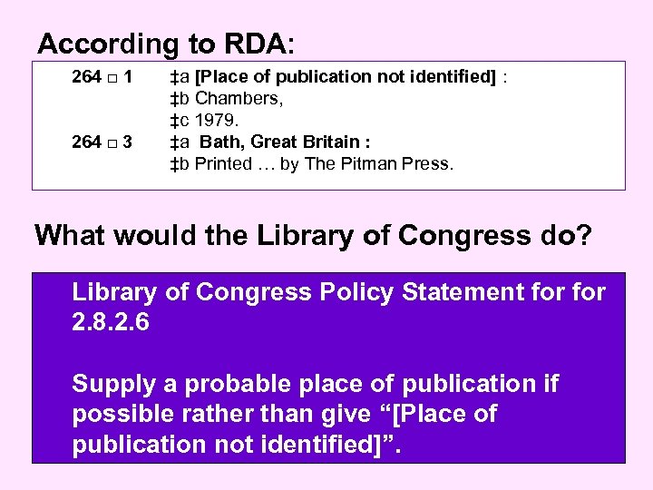 According to RDA: 264 □ 1 264 □ 3 ‡a [Place of publication not