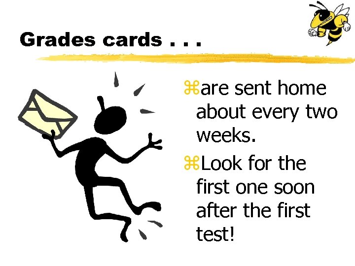 Grades cards. . . zare sent home about every two weeks. z. Look for