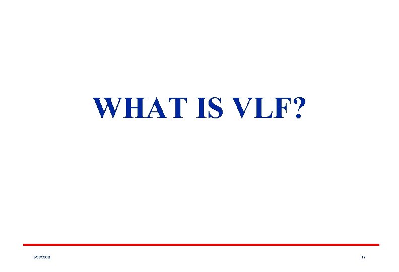 WHAT IS VLF? 3/19/2018 12 