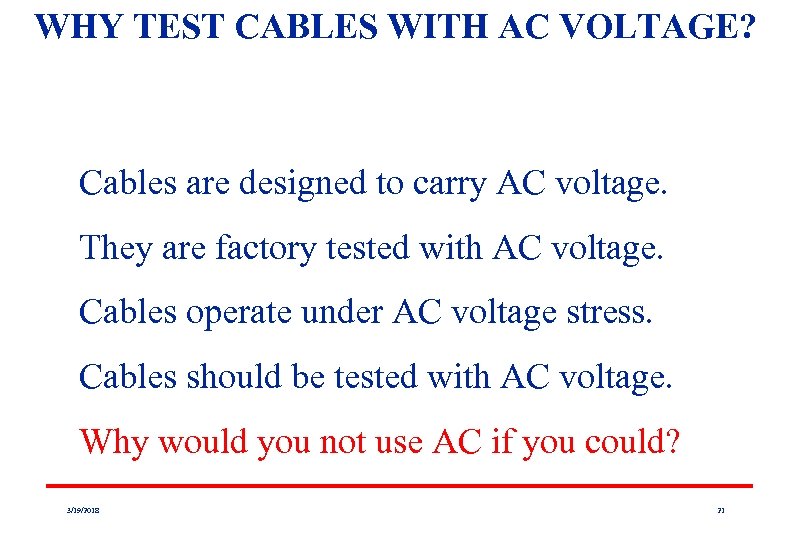 WHY TEST CABLES WITH AC VOLTAGE? Cables are designed to carry AC voltage. They