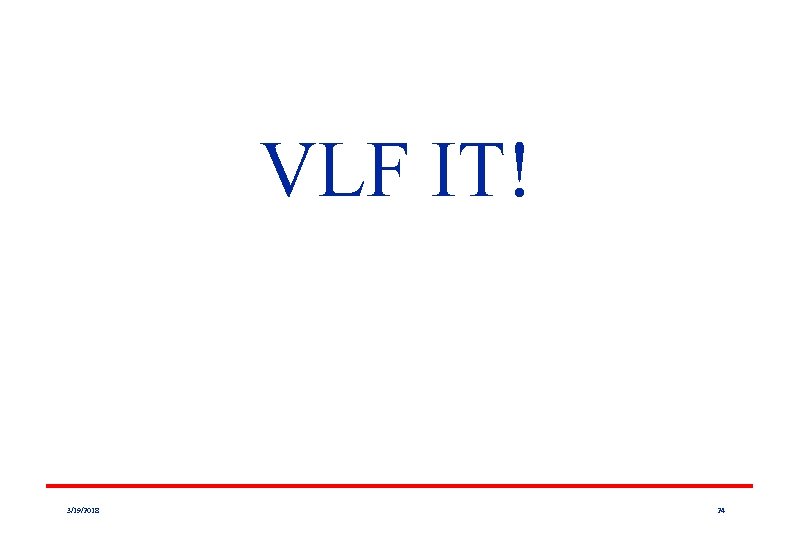 VLF IT! 3/19/2018 24 