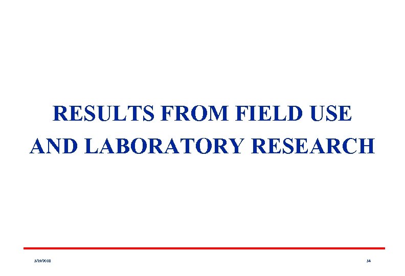 RESULTS FROM FIELD USE AND LABORATORY RESEARCH 3/19/2018 34 