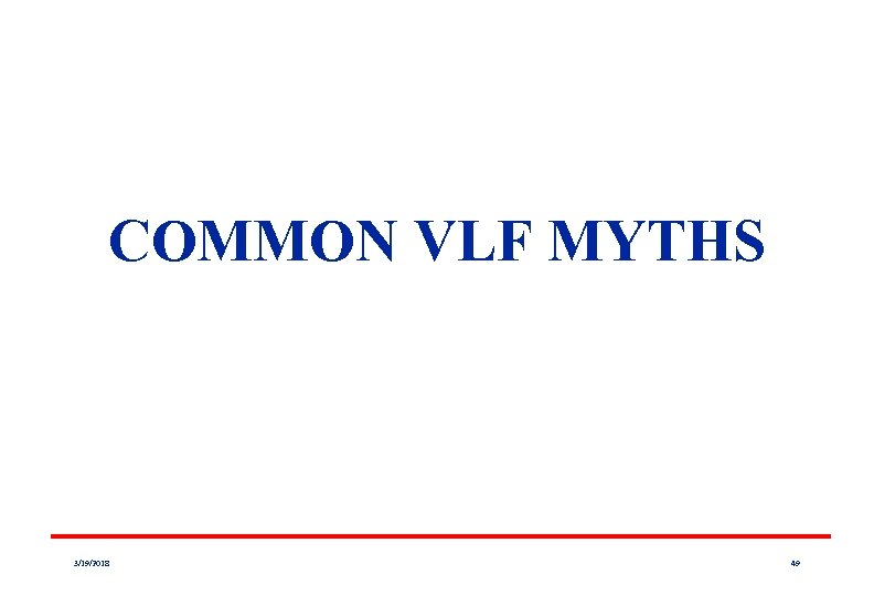 COMMON VLF MYTHS 3/19/2018 49 