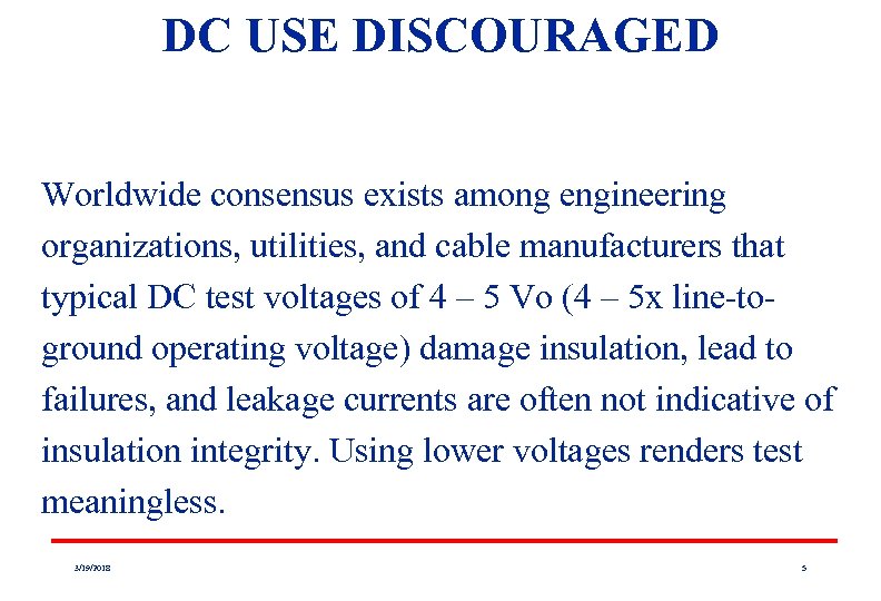 DC USE DISCOURAGED Worldwide consensus exists among engineering organizations, utilities, and cable manufacturers that