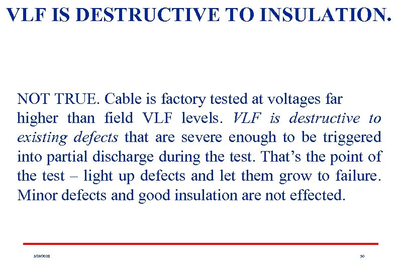 VLF IS DESTRUCTIVE TO INSULATION. NOT TRUE. Cable is factory tested at voltages far