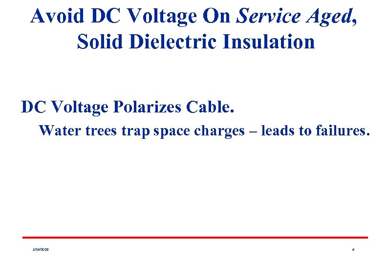 Avoid DC Voltage On Service Aged, Solid Dielectric Insulation DC Voltage Polarizes Cable. Water