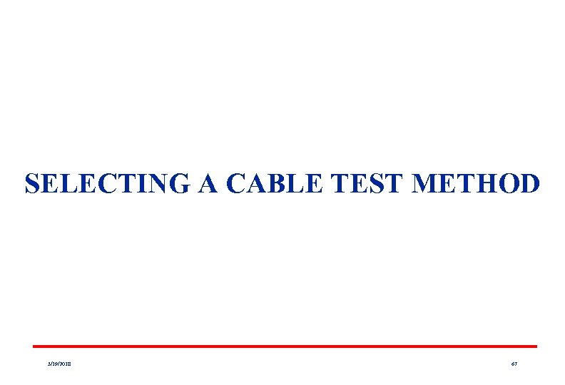 SELECTING A CABLE TEST METHOD 3/19/2018 67 