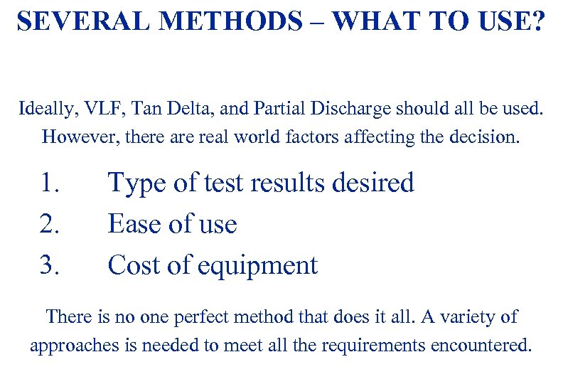 SEVERAL METHODS – WHAT TO USE? Ideally, VLF, Tan Delta, and Partial Discharge should