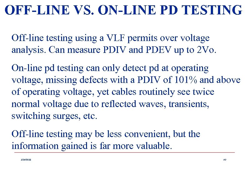 OFF-LINE VS. ON-LINE PD TESTING Off-line testing using a VLF permits over voltage analysis.