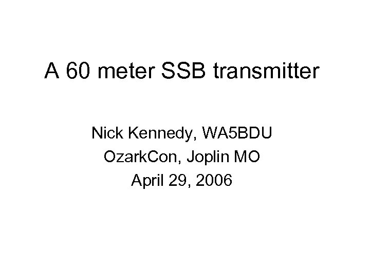 A 60 meter SSB transmitter Nick Kennedy, WA 5 BDU Ozark. Con, Joplin MO