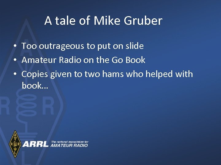 A tale of Mike Gruber • Too outrageous to put on slide • Amateur