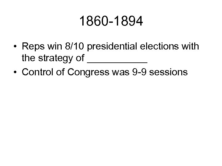 1860 -1894 • Reps win 8/10 presidential elections with the strategy of ______ •