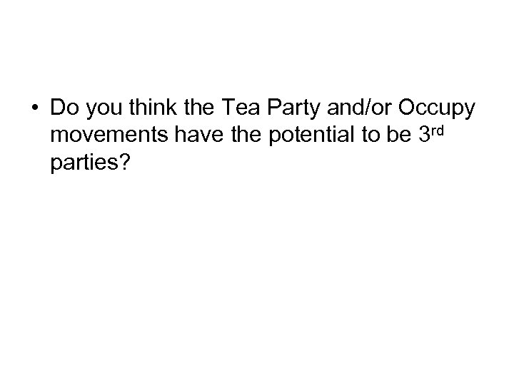  • Do you think the Tea Party and/or Occupy movements have the potential