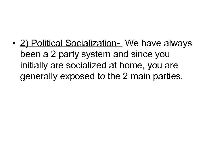  • 2) Political Socialization- We have always been a 2 party system and