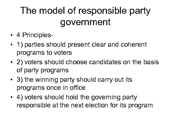 The model of responsible party government • 4 Principles • 1) parties should present