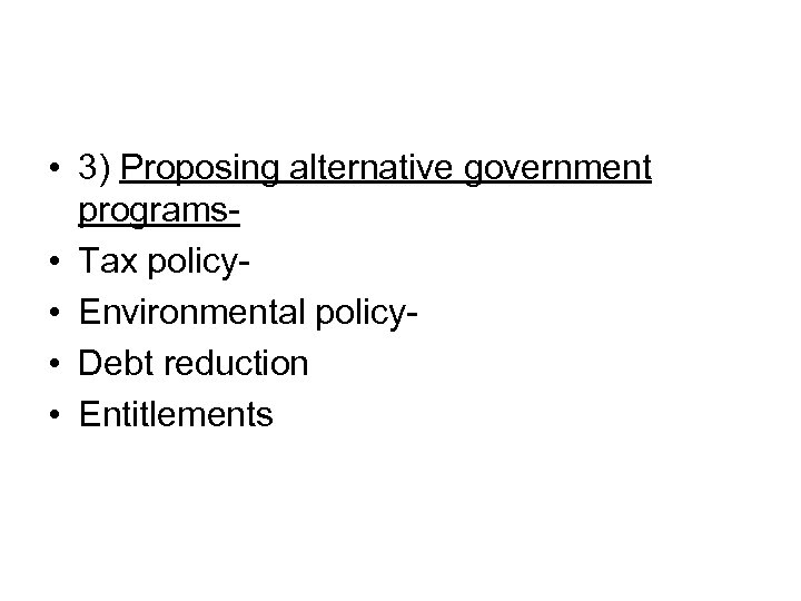  • 3) Proposing alternative government programs • Tax policy • Environmental policy •