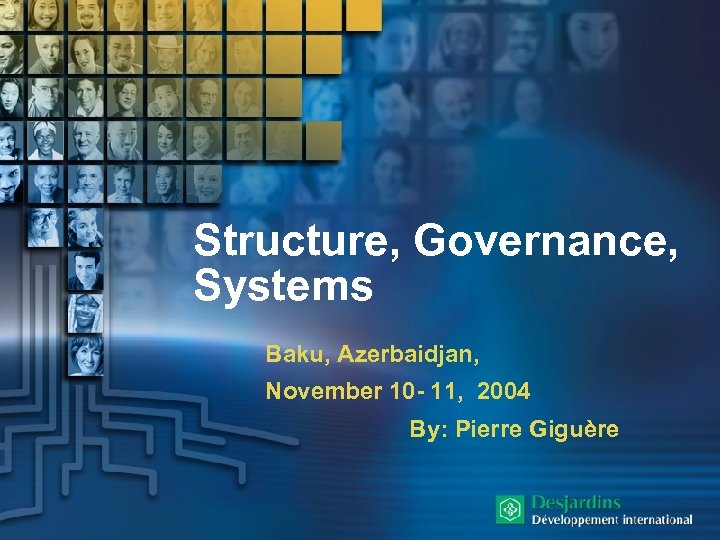 Structure, Governance, Systems Baku, Azerbaidjan, November 10 - 11, 2004 By: Pierre Giguère 