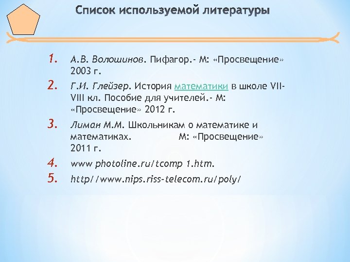 1. А. В. Волошинов. Пифагор. - М: «Просвещение» 2003 г. 2. Г. И. Глейзер.