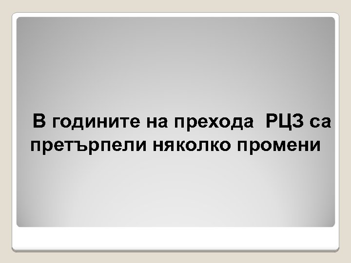 В годините на прехода РЦЗ са претърпели няколко промени 