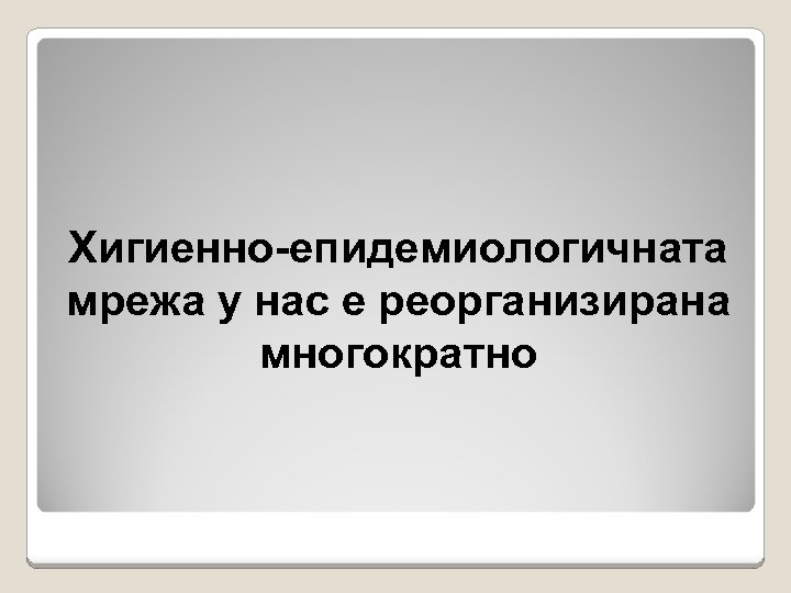 Хигиенно-епидемиологичната мрежа у нас е реорганизирана многократно 