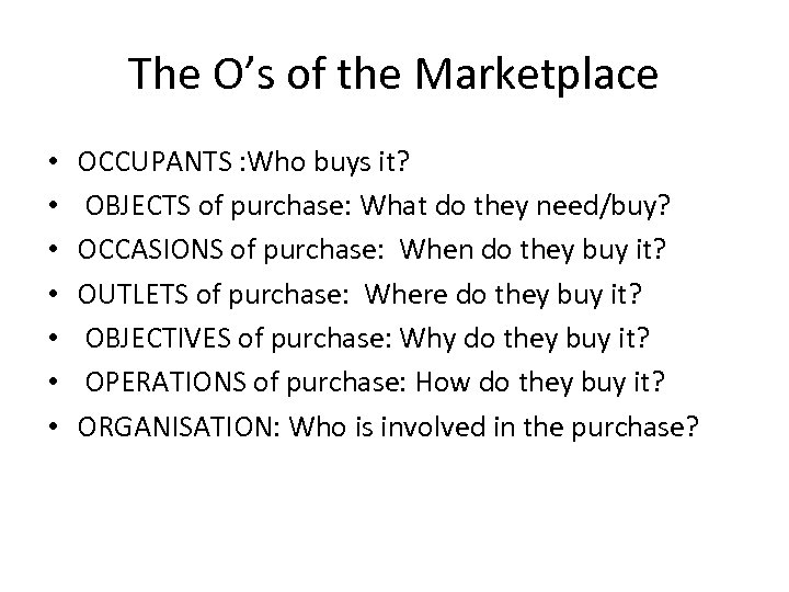 The O’s of the Marketplace • • OCCUPANTS : Who buys it? OBJECTS of