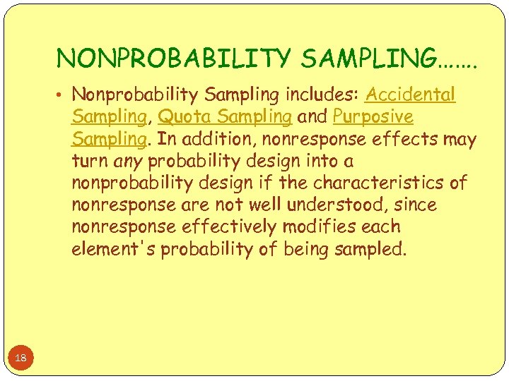 NONPROBABILITY SAMPLING……. • Nonprobability Sampling includes: Accidental Sampling, Quota Sampling and Purposive Sampling. In