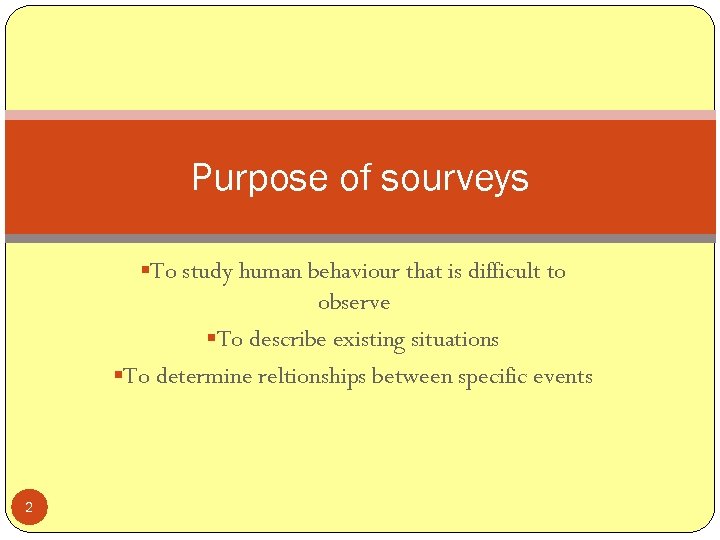 Purpose of sourveys §To study human behaviour that is difficult to observe §To describe