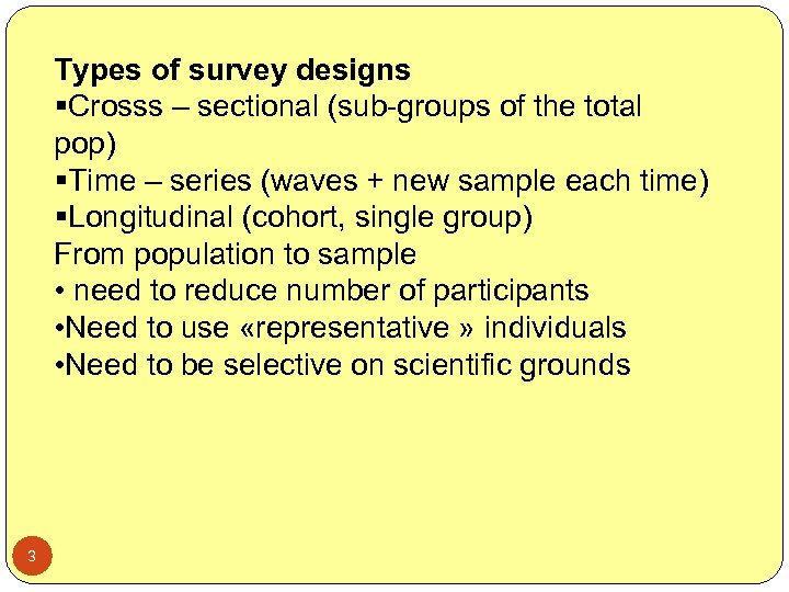 Types of survey designs §Crosss – sectional (sub-groups of the total pop) §Time –