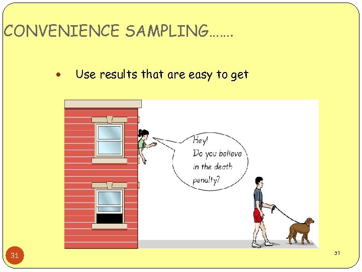 CONVENIENCE SAMPLING……. 31 Use results that are easy to get 31 