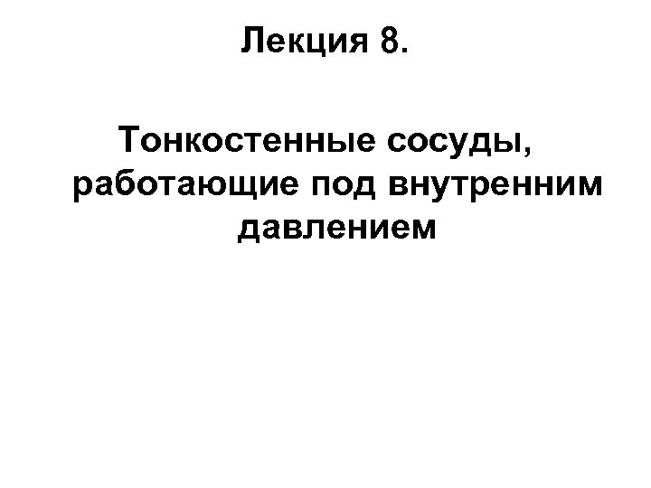 Лекция 8. Тонкостенные сосуды, работающие под внутренним давлением 