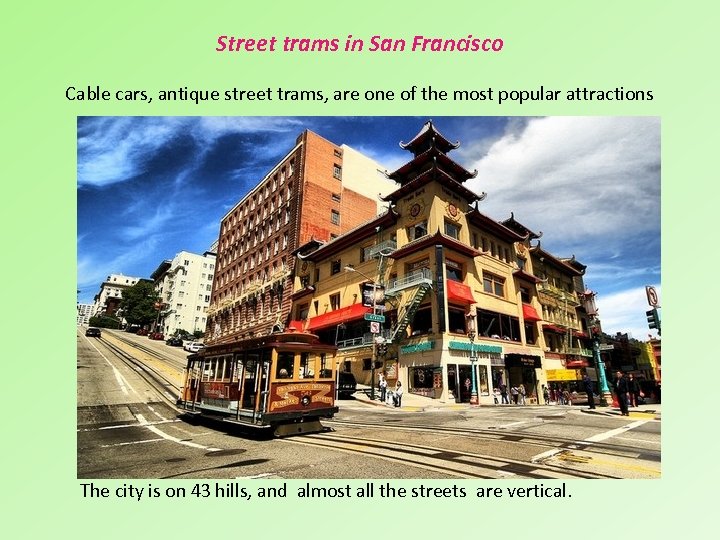 Street trams in San Francisco Cable cars, antique street trams, are one of the