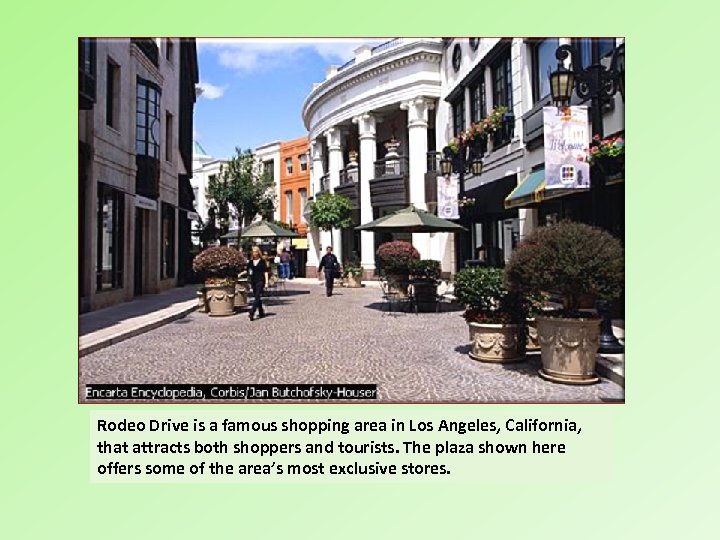 Rodeo Drive, Beverly Hills Rodeo Drive is a famous shopping area in Los Angeles,