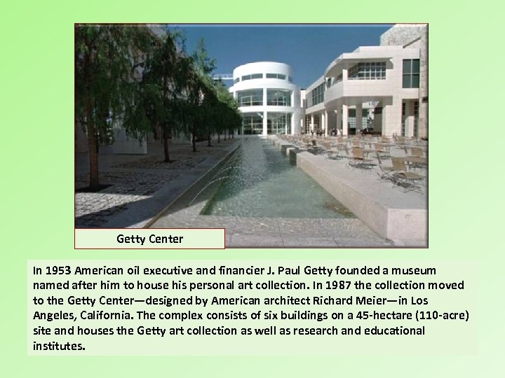 Getty Center In 1953 American oil executive and financier J. Paul Getty founded a