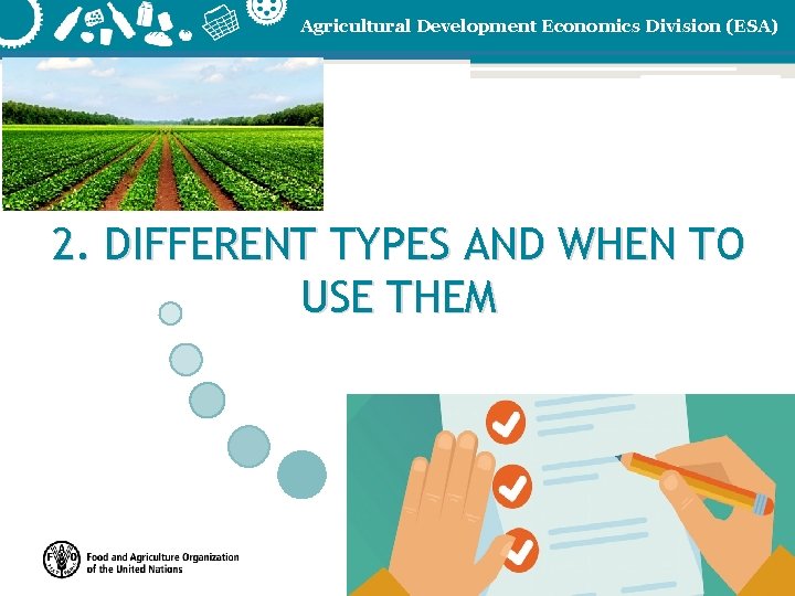 Agricultural Development Economics Division (ESA) 2. DIFFERENT TYPES AND WHEN TO USE THEM http: