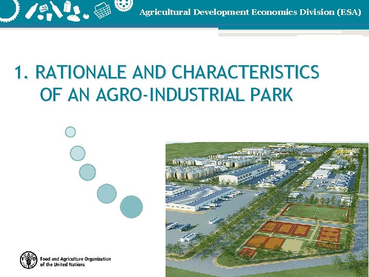 Agricultural Development Economics Division (ESA) 1. RATIONALE AND CHARACTERISTICS OF AN AGRO-INDUSTRIAL PARK http:
