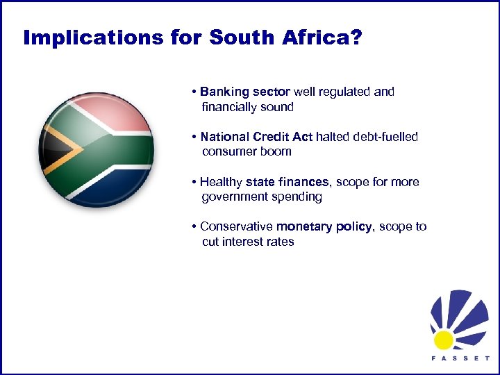Implications for South Africa? • Banking sector well regulated and financially sound • National