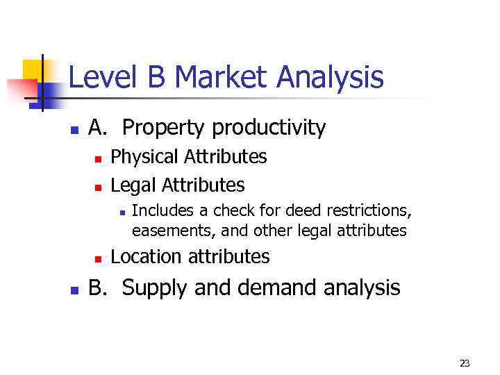 Level B Market Analysis n A. Property productivity n n Physical Attributes Legal Attributes