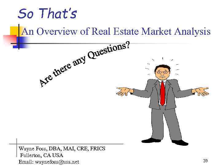 So That’s An Overview of Real Estate Market Analysis Wayne Foss, DBA, MAI, CRE,
