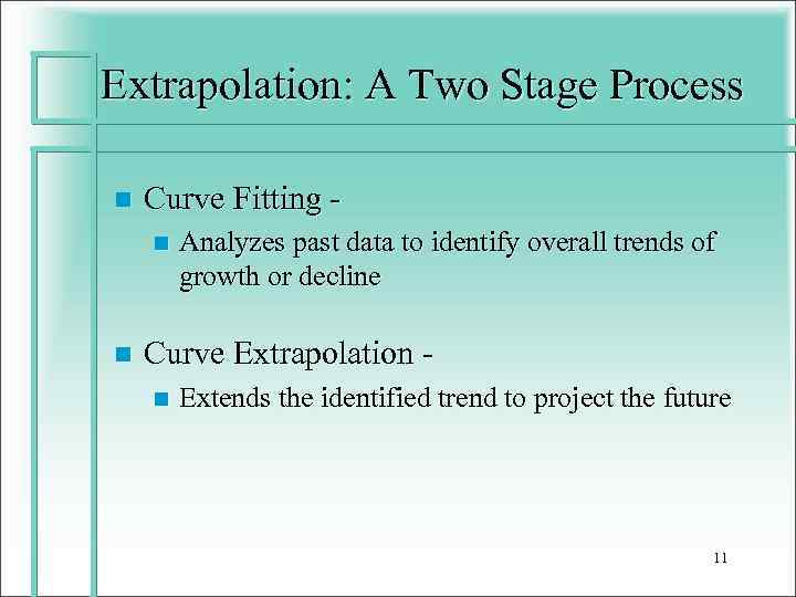 Extrapolation: A Two Stage Process n Curve Fitting n n Analyzes past data to