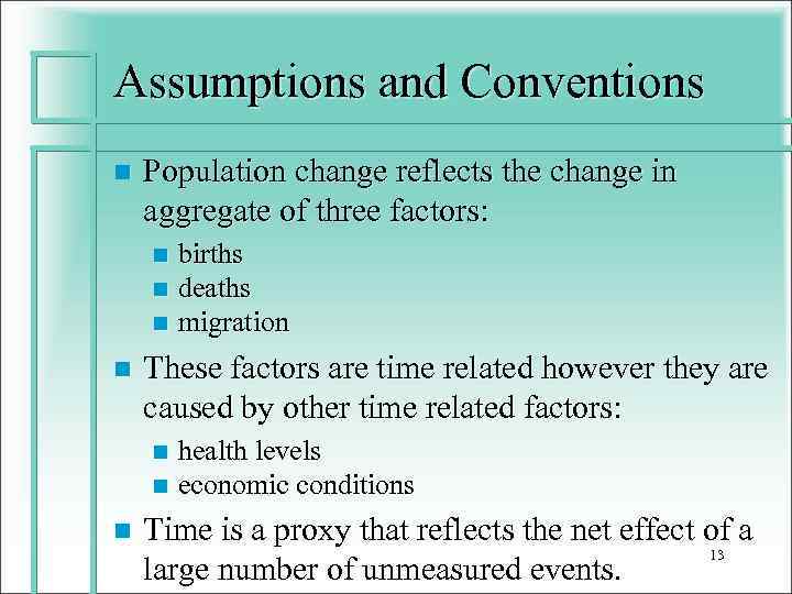 Assumptions and Conventions n Population change reflects the change in aggregate of three factors: