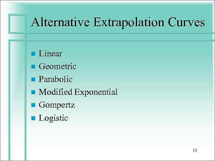 Alternative Extrapolation Curves Linear n Geometric n Parabolic n Modified Exponential n Gompertz n