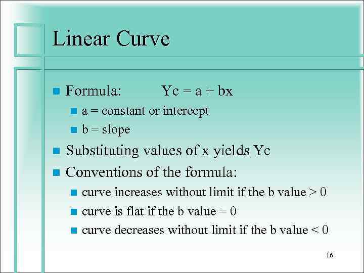 Linear Curve n Formula: Yc = a + bx a = constant or intercept