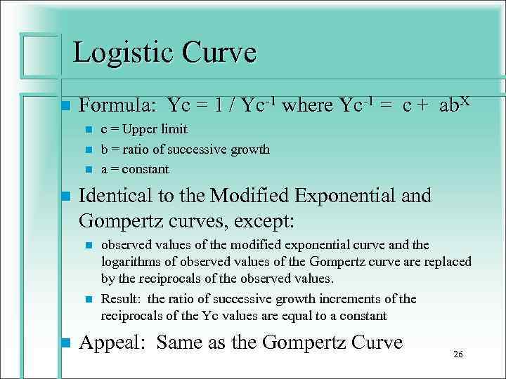 Logistic Curve n Formula: Yc = 1 / Yc-1 where Yc-1 = c +